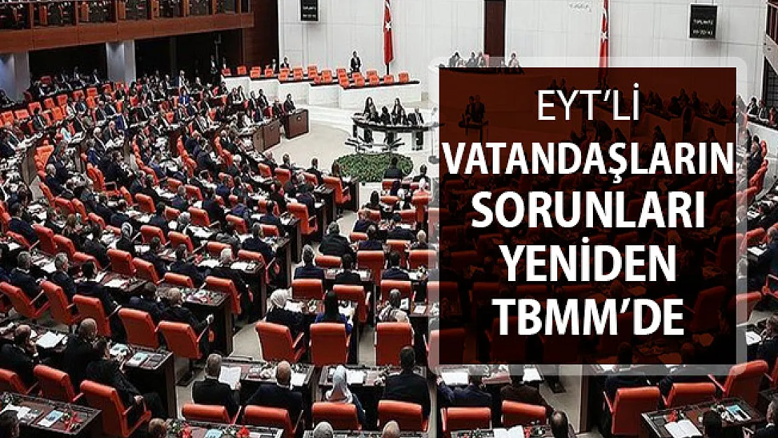 Emeklilikte Yaşa Takılanların (EYT) Sorunları Yeniden TBMM'de