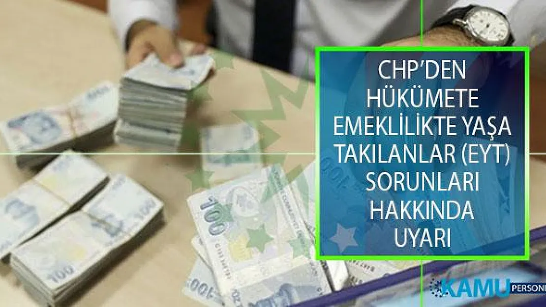 Emeklilikte Yaşa Takılanların (EYT) Sorunları Hakkında CHP'den Hükümete Uyarı!