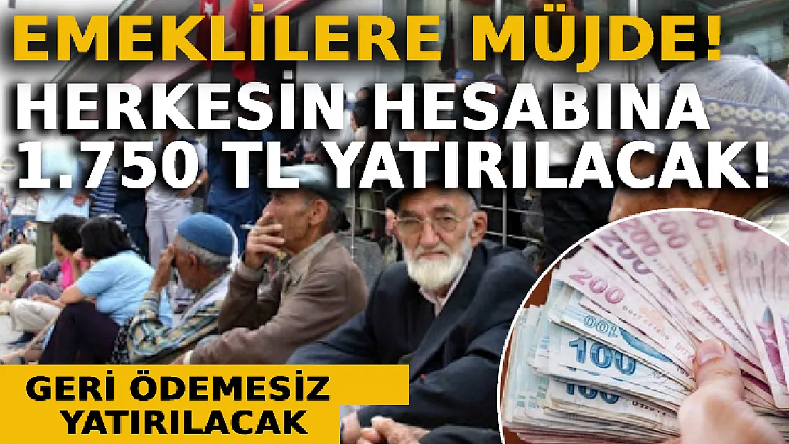 Emeklinin Yüzünü Güldüren Haber: Herkesin Hesabına Geri Ödemesiz 1.750 TL Yatırılacak!