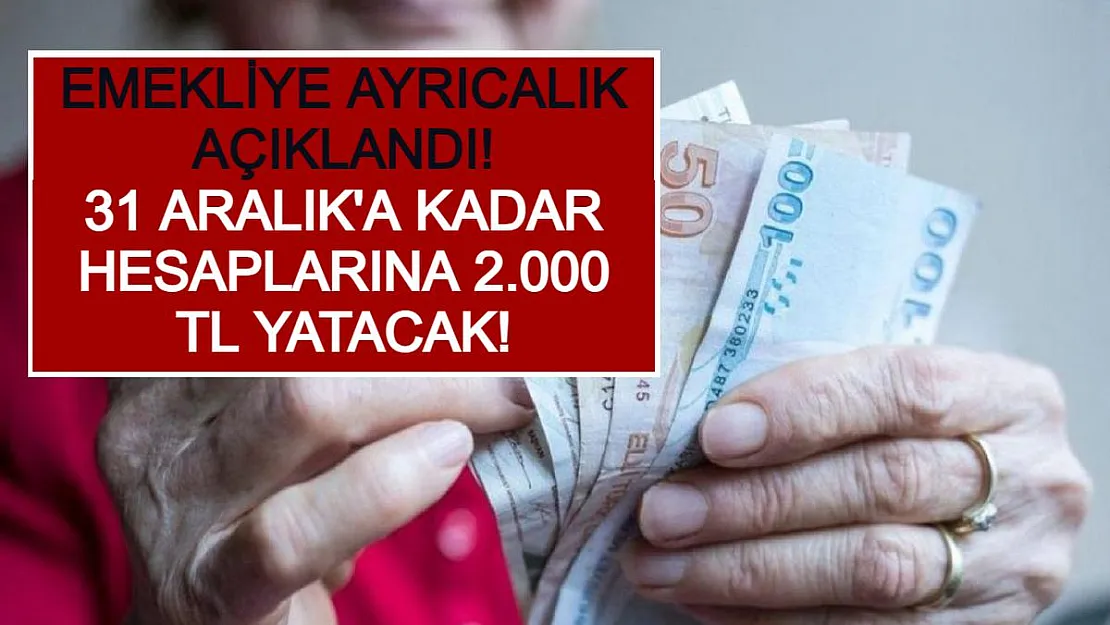 Emekliye Ayrıcalık Açıklandı! 31 Aralık'a Kadar Hesaplarına 2.000 TL Yatacak!
