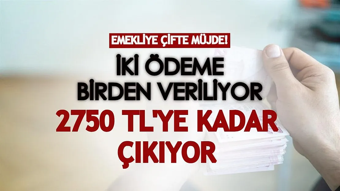 Emekliye çifte müjde! İki ödeme birden veriliyor, 2750 TL'ye kadar çıkıyor!