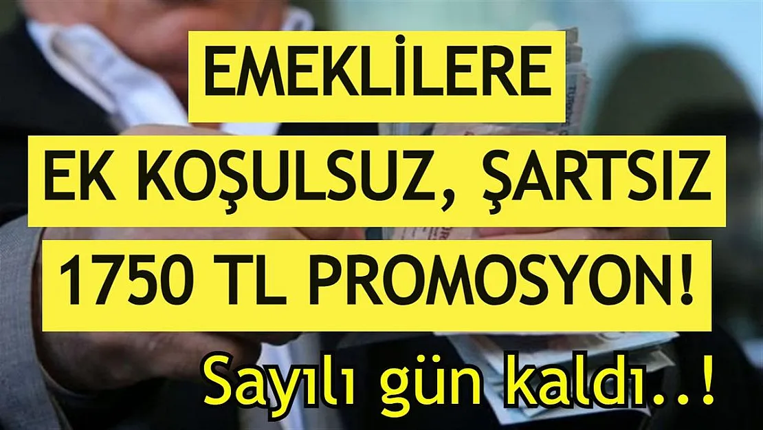 Emekliye ek şartsız 1750 TL promosyon kampanyasında sayılı günler kaldı! Fırsatı kaçırmayın!