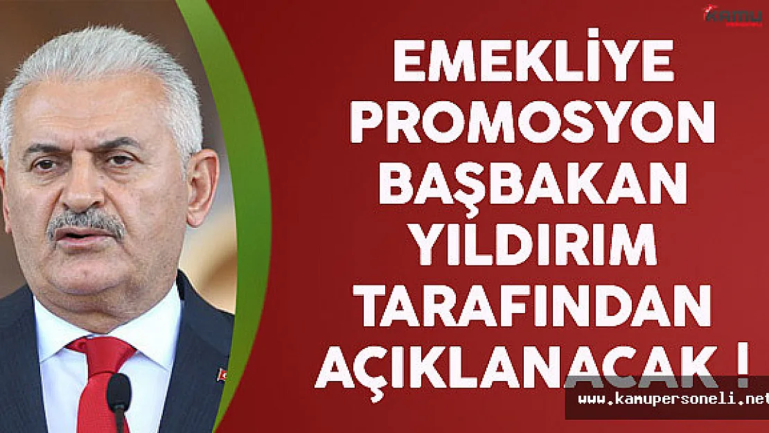 Emekliye Promosyon Başbakan Yıldırım Tarafından Açıklanacak