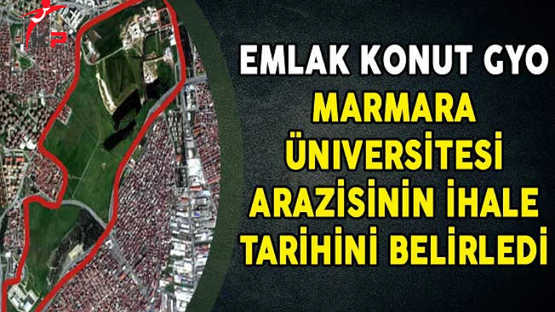 Emlak Konut GYO Marmara Üniversitesi Arazisinin İhale Tarihini Belirledi