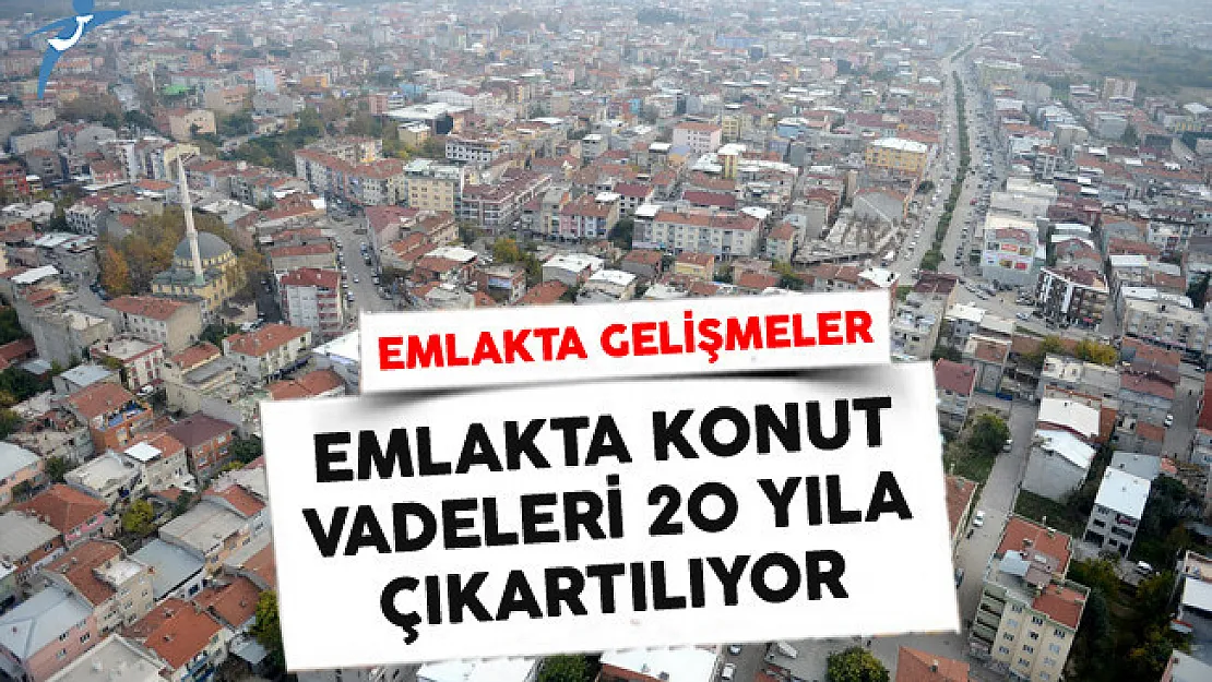 Emlakta Konut Vadeleri 20 Yıla Çıkartılıyor