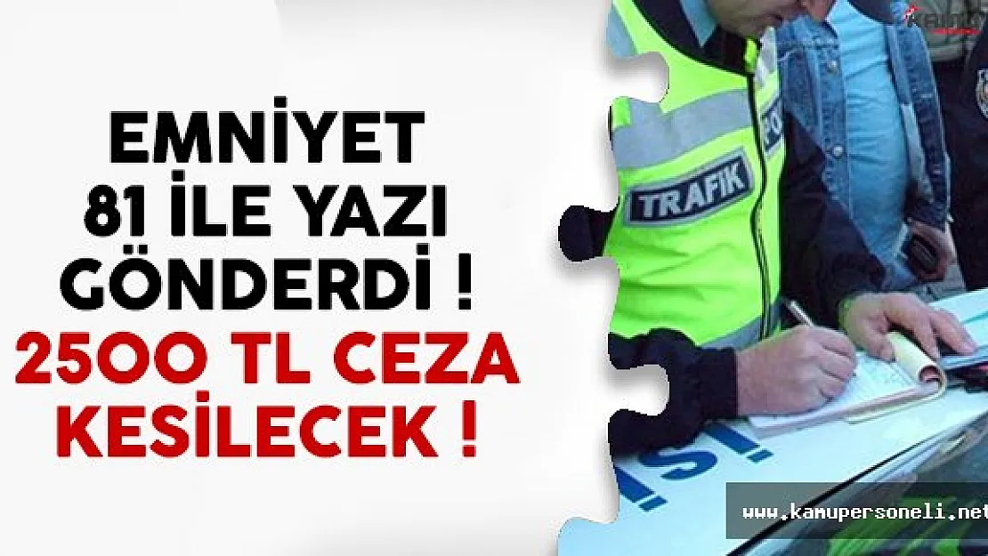 Emniyet Genel Müdürlüğü 81 ile yazı gönderdi ! 2500 TL ceza kesilecek