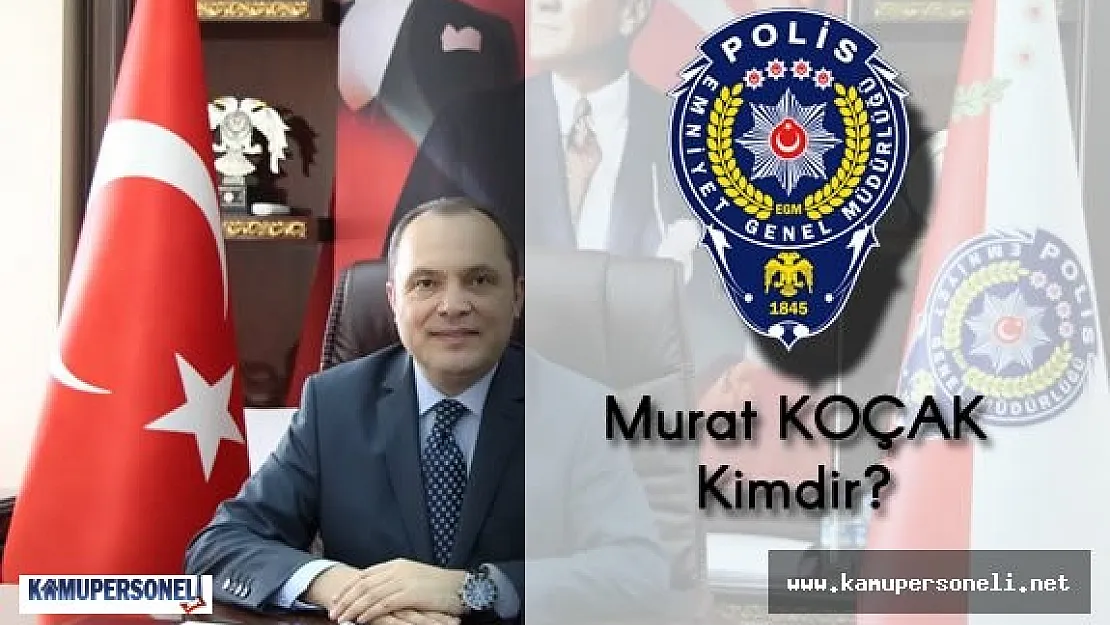 Emniyet Genel Müdürlüğü Asayiş Dairesi Başkanı Murat KOÇAK Kimdir?