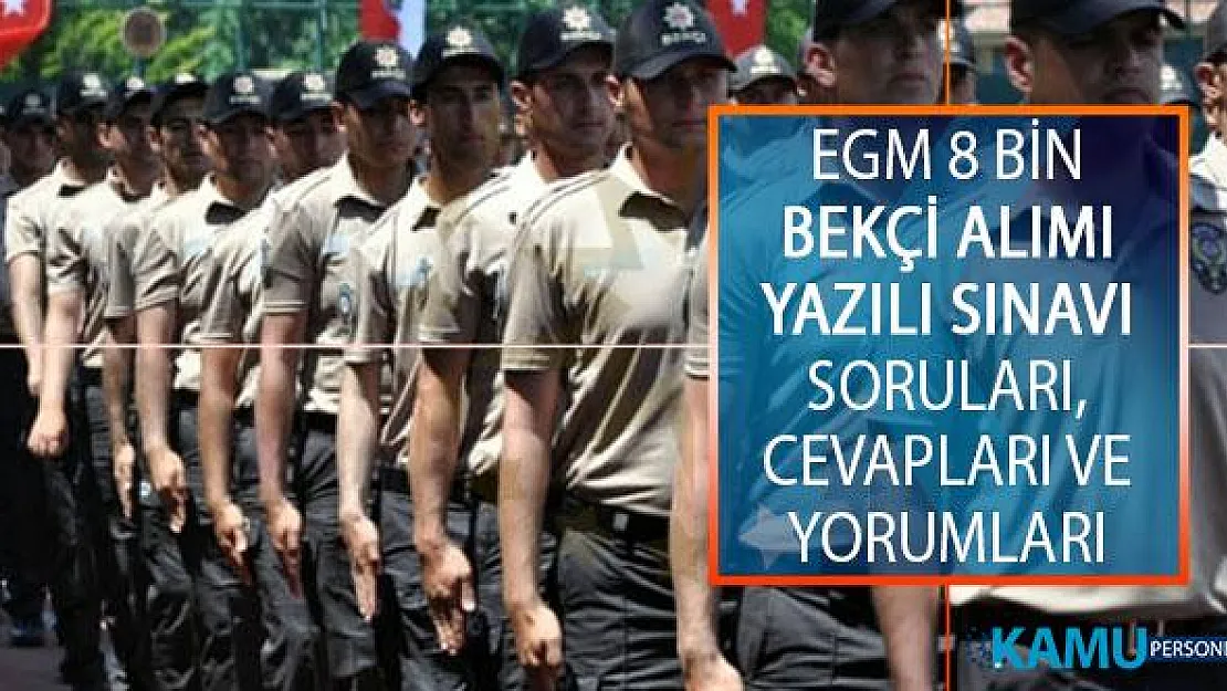 Emniyet Genel Müdürlüğü (EGM) 2019/1. Dönem 8 Bin Bekçi Alımı Yazılı Sınavı Soruları, Cevapları ve Yorumları Kolay mıydı, Zor Muydu?