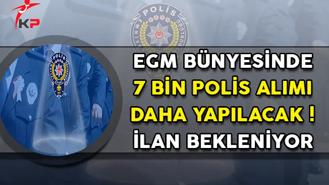 Emniyet Genel Müdürlüğü (EGM) Bünyesinde 7 Bin Polis Memuru Alınacak ! İlan Bekleniyor