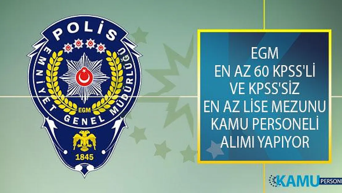 Emniyet Genel Müdürlüğü (EGM) En Az 60 KPSS'li ve KPSS'siz Adaylar Arasından En Az Lise Mezunu Kamu Personeli Alımı İçin İş İlanı Yayımladı!