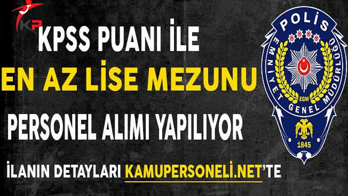 Emniyet Genel Müdürlüğü (EGM) En Az Lise Mezunu KPSS Puanı İle Personel Alıyor