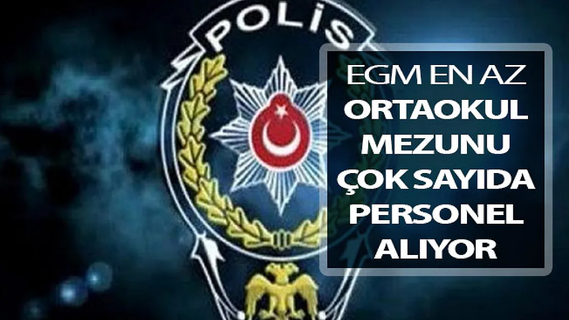 Emniyet Genel Müdürlüğü (EGM) En Az Ortaokul Mezunu Çok Sayıda Kamu Personeli Alımı Yapıyor