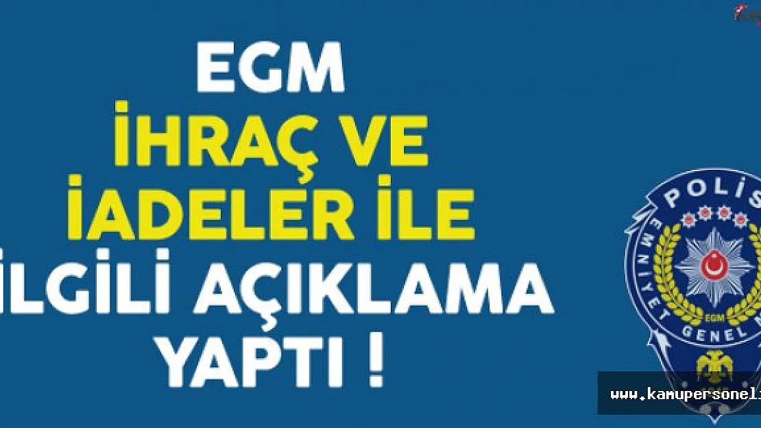 Emniyet Genel Müdürlüğü (EGM) İhraç ve İadelerle İlgili Açıklama Yaptı