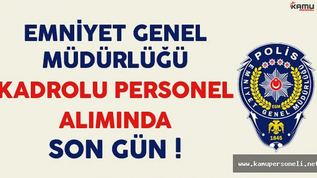 Emniyet Genel Müdürlüğü (EGM) Kadrolu Personel Alımı Başvurularında Son Gün