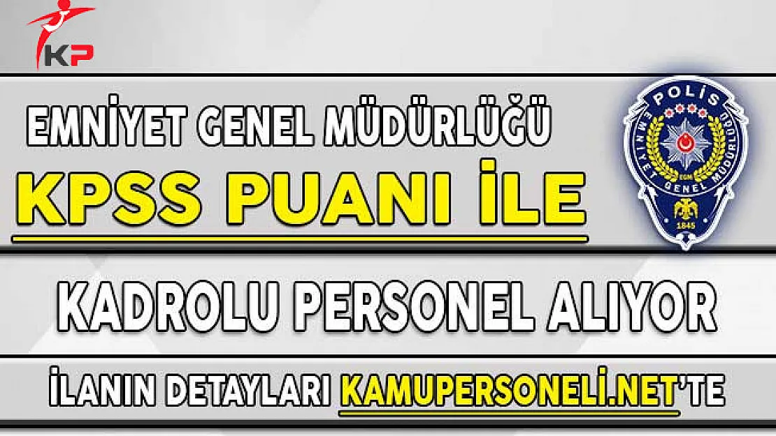 Emniyet Genel Müdürlüğü (EGM) Kadrolu Personel Alımı Başvuruları Sona Eriyor