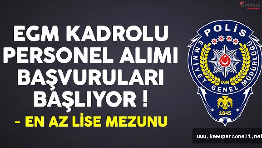 Emniyet Genel Müdürlüğü (EGM) lise mezunu personel alımı başvuruları başlıyor