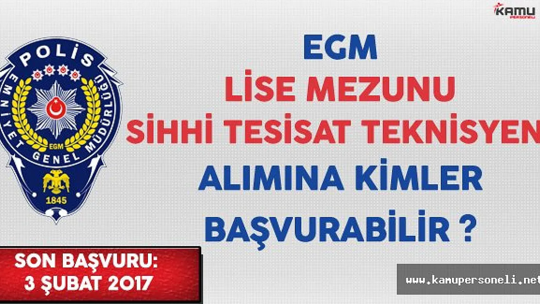 Emniyet Genel Müdürlüğü (EGM) Lise Mezunu Kadrolu Sıhhi Tesisat Teknisyeni Alımına Kimler Başvurabilir?