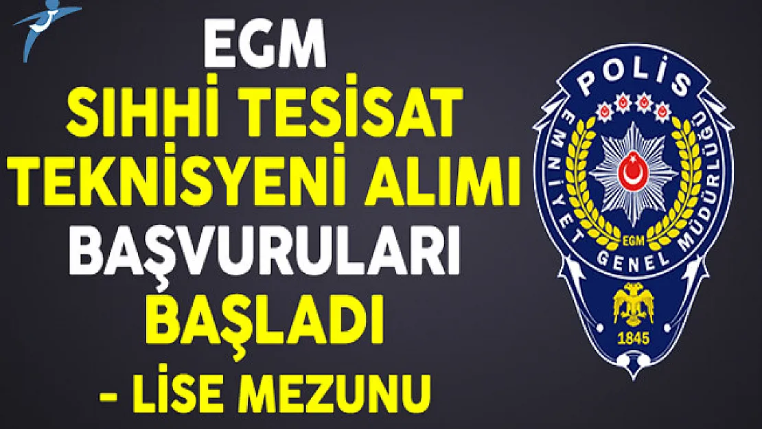 Emniyet Genel Müdürlüğü (EGM) Lise Mezunu Sıhhi Tesisat Teknisyeni Başvuruları Başladı