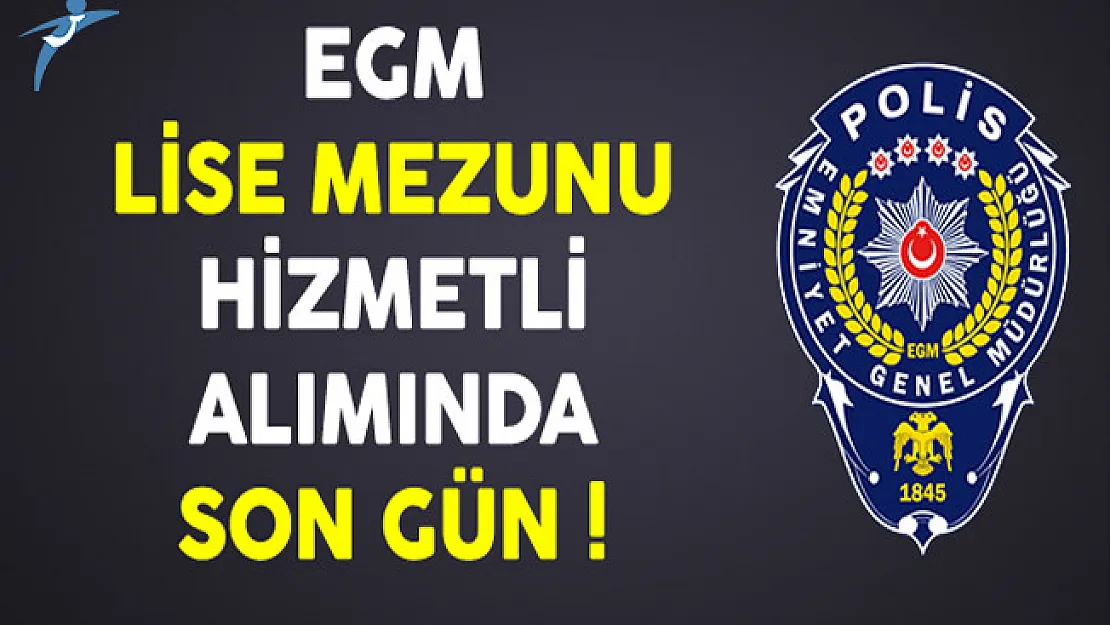 Emniyet Genel Müdürlüğü (EGM) Lise Mezunu Hizmetli Alımında Son Gün !