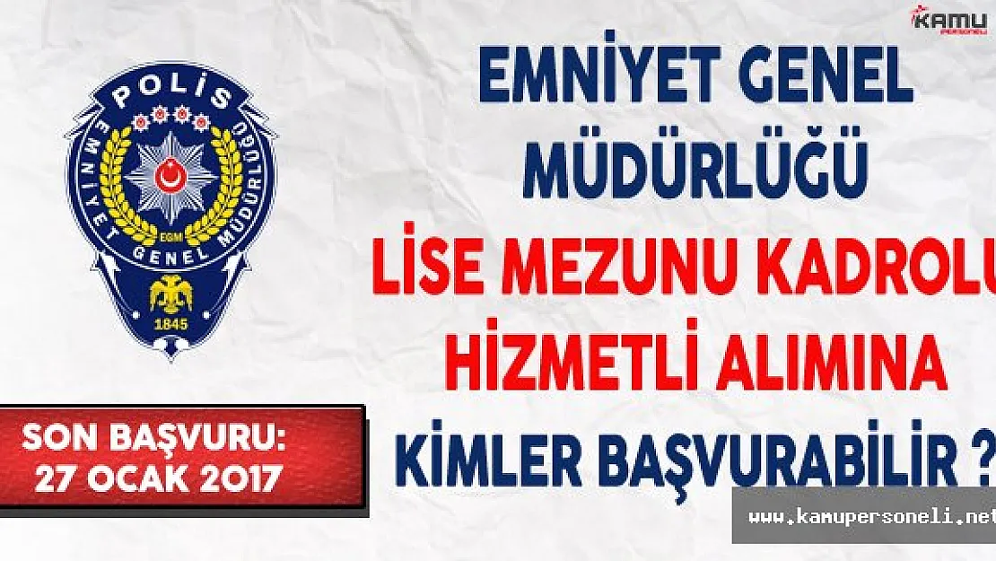 Emniyet Genel Müdürlüğü (EGM) Lise Mezunu Kadrolu Hizmetli Alımına Kimler Başvurabilir ?