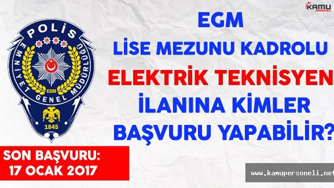 Emniyet Genel Müdürlüğü (EGM) Lise Mezunu Kadrolu Elektrik Teknisyeni Alımına Kimler Başvurabilir?