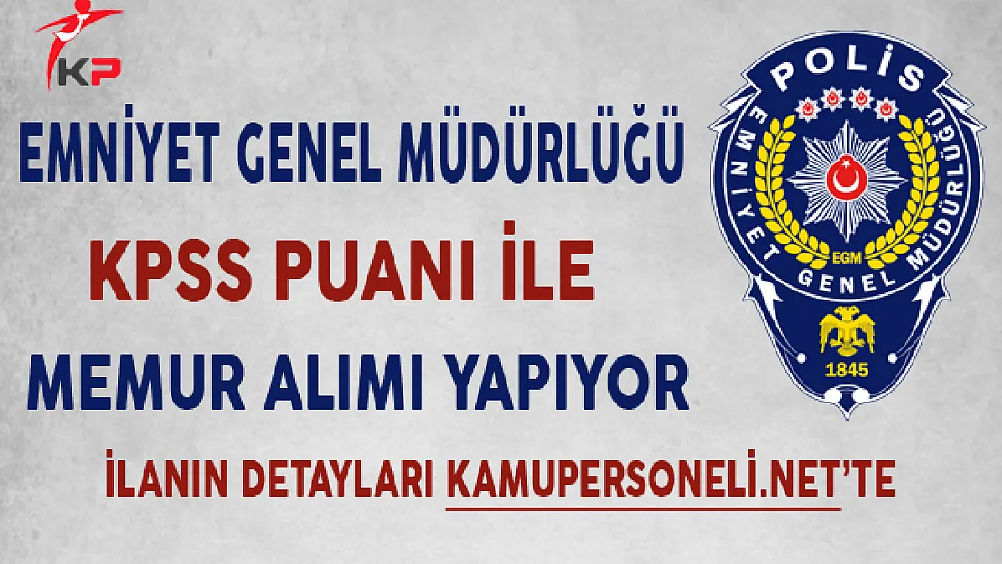 Emniyet Genel Müdürlüğü (EGM) Memur Alımı Başvuruları Başladı