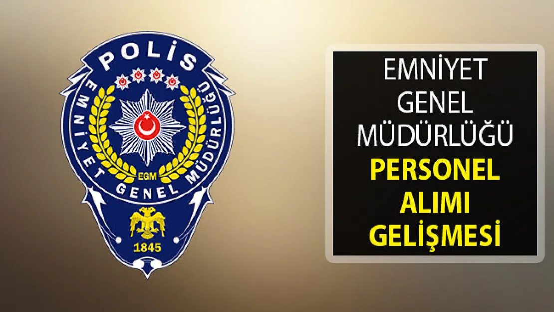Emniyet Genel Müdürlüğü (EGM) Personel Alımı Gelişmesi! EGM'den Son Dakika Personel Duyurusu