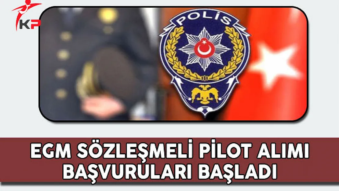 Emniyet Genel Müdürlüğü (EGM) Pilot Alımı Başvuruları Başladı