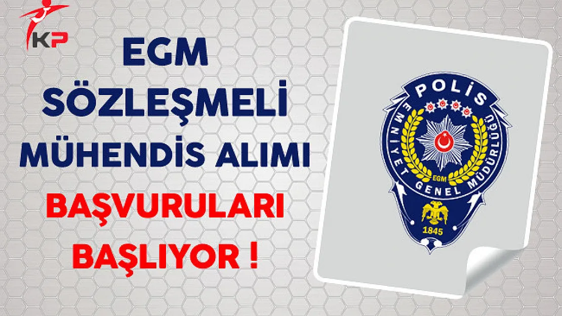 Emniyet Genel Müdürlüğü (EGM) Sözleşmeli Mühendis Alımı Başvuruları Başlıyor