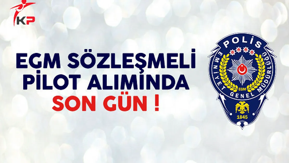 Emniyet Genel Müdürlüğü (EGM)  Sözleşmeli Pilot Alımında Son Gün !