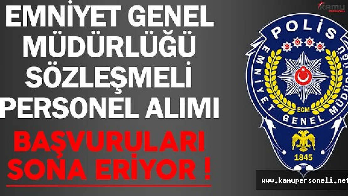 Emniyet Genel Müdürlüğü ( EGM ) Sözleşmeli Personel Alımı Başvuruları Sona Eriyor !