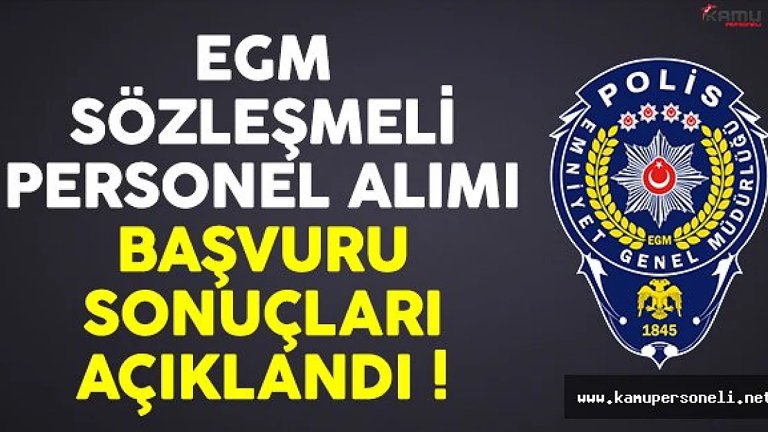 Emniyet Genel Müdürlüğü (EGM) sözleşmeli personel alımı başvuru sonuçları açıklandı