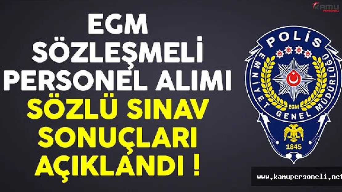 Emniyet Genel Müdürlüğü (EGM) sözleşmeli personel alımı sözlü sınav sonuçları açıklandı