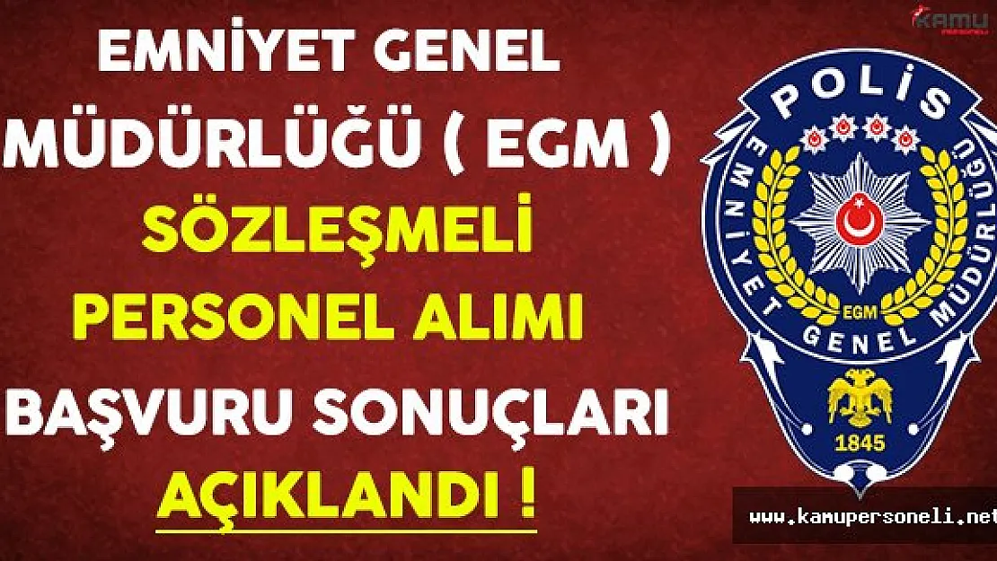 Emniyet Genel Müdürlüğü (EGM) Sözleşmeli Personel Alım Başvuru Sonuçları Açıklandı