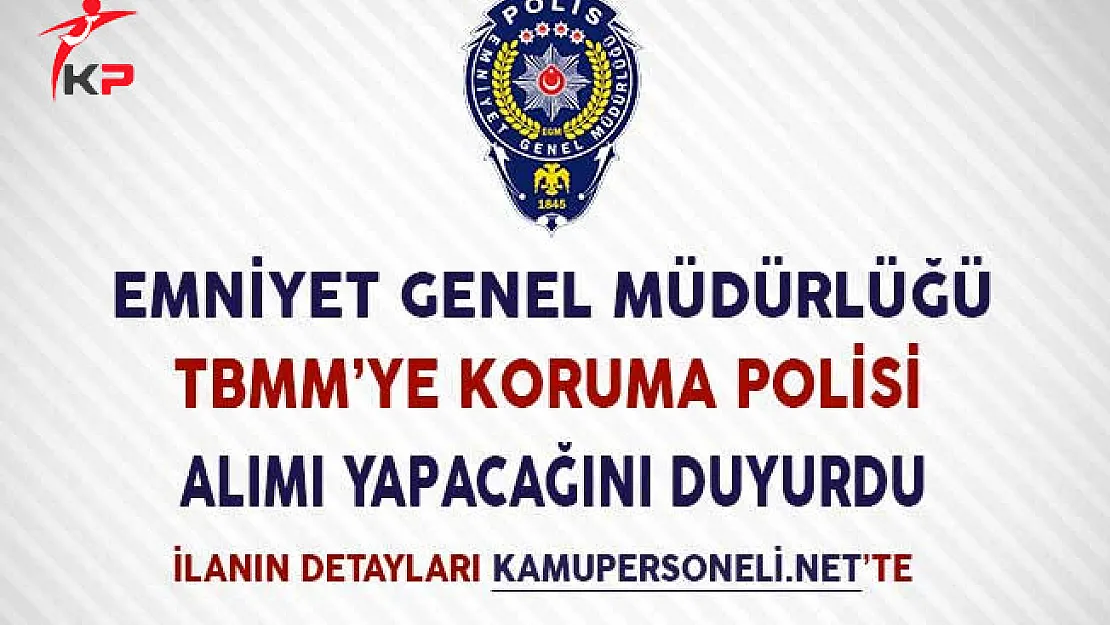 Emniyet Genel Müdürlüğü (EGM) TBMM'ye Koruma Polisi Alımı Yapacak