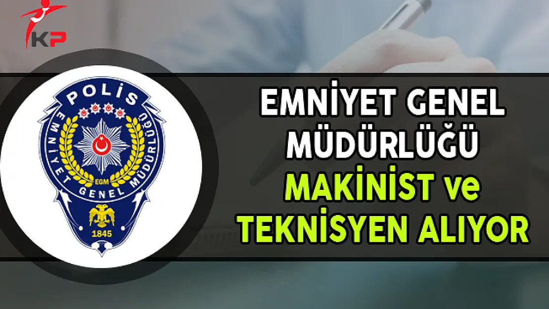 Emniyet Genel Müdürlüğü (EGM) Teknisyen ve Makinist Alımı Yapıyor