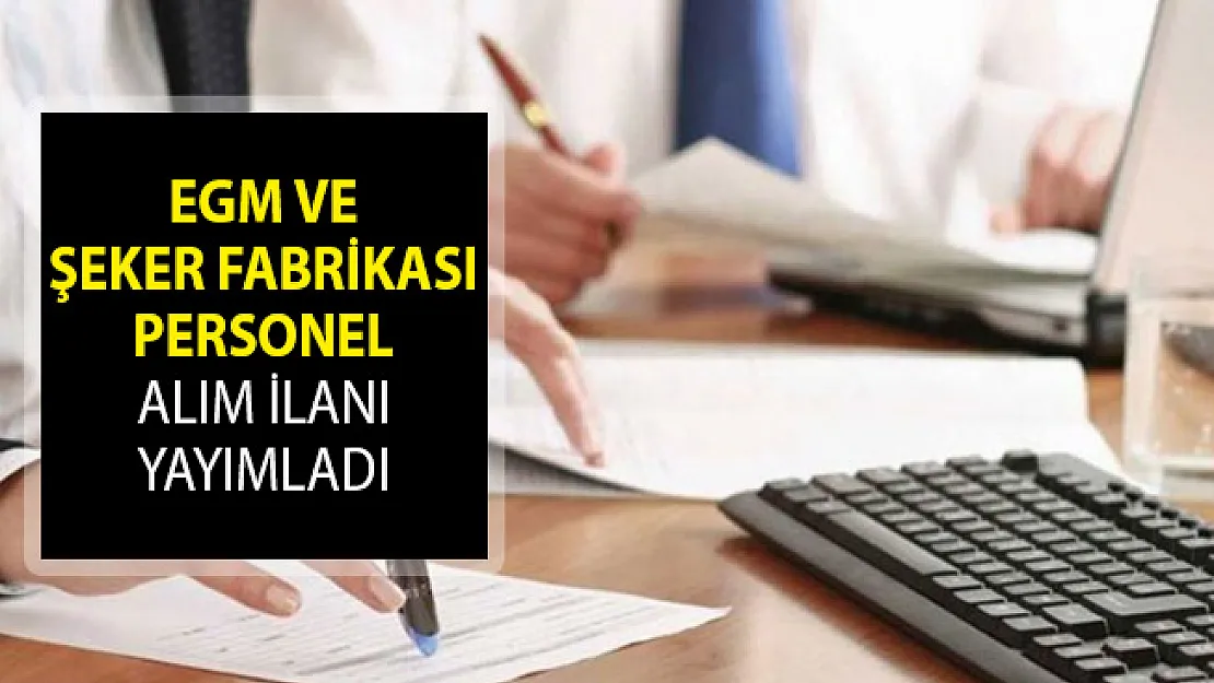Emniyet Genel Müdürlüğü (EGM) ve Şeker Fabrikası Personel Alım İlanı Yayımladı