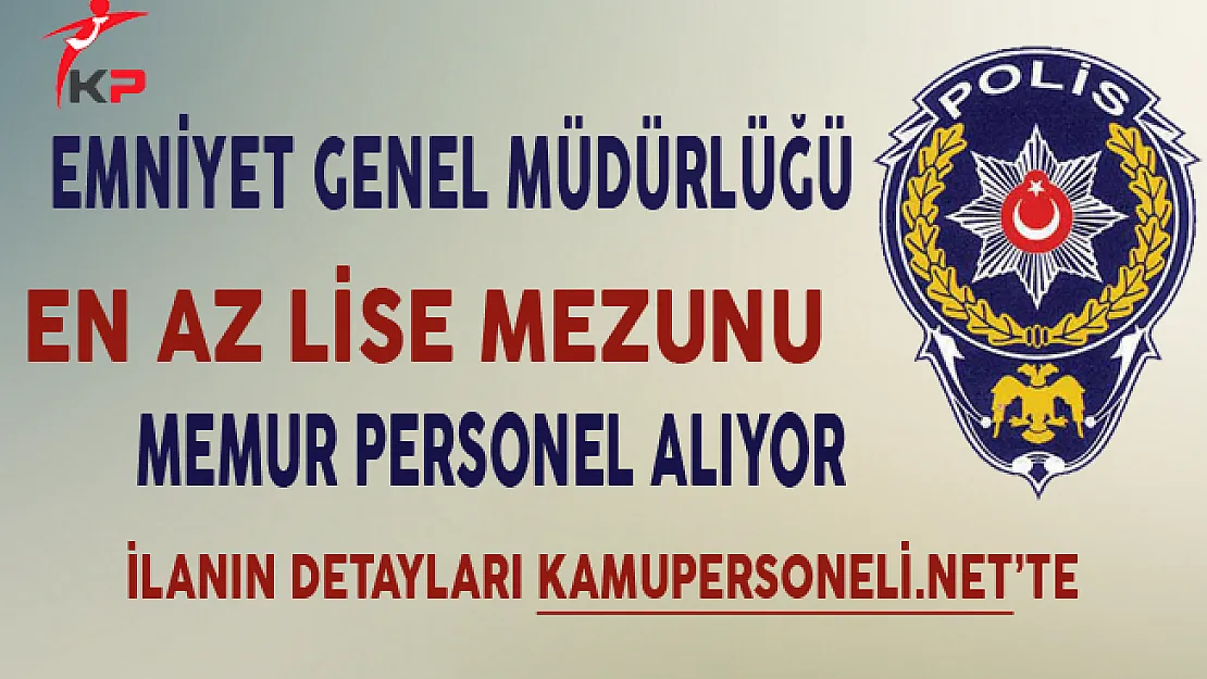 Emniyet Genel Müdürlüğü En Az Lise Mezunu Memur Personel Alımı Yapıyor