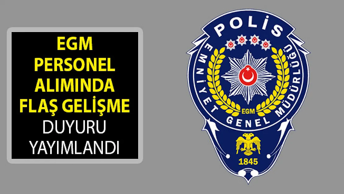 Emniyet Genel Müdürlüğü Personel Alımında Son Dakika Gelişmesi! EGM Duyuru Yayımladı