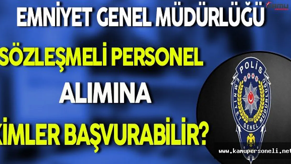 Emniyet Genel Müdürlüğü Sözleşmeli Personel Alımına Kimler Başvurabilir?