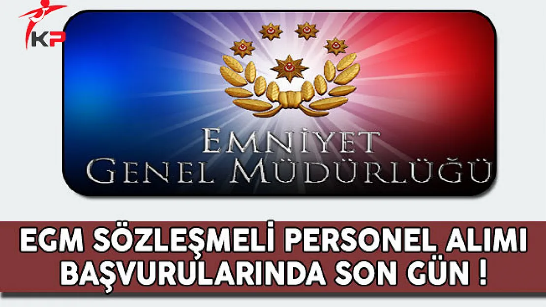 Emniyet Genel Müdürlüğü Sözleşmeli Personel Alımı Başvurularında Son Gün !