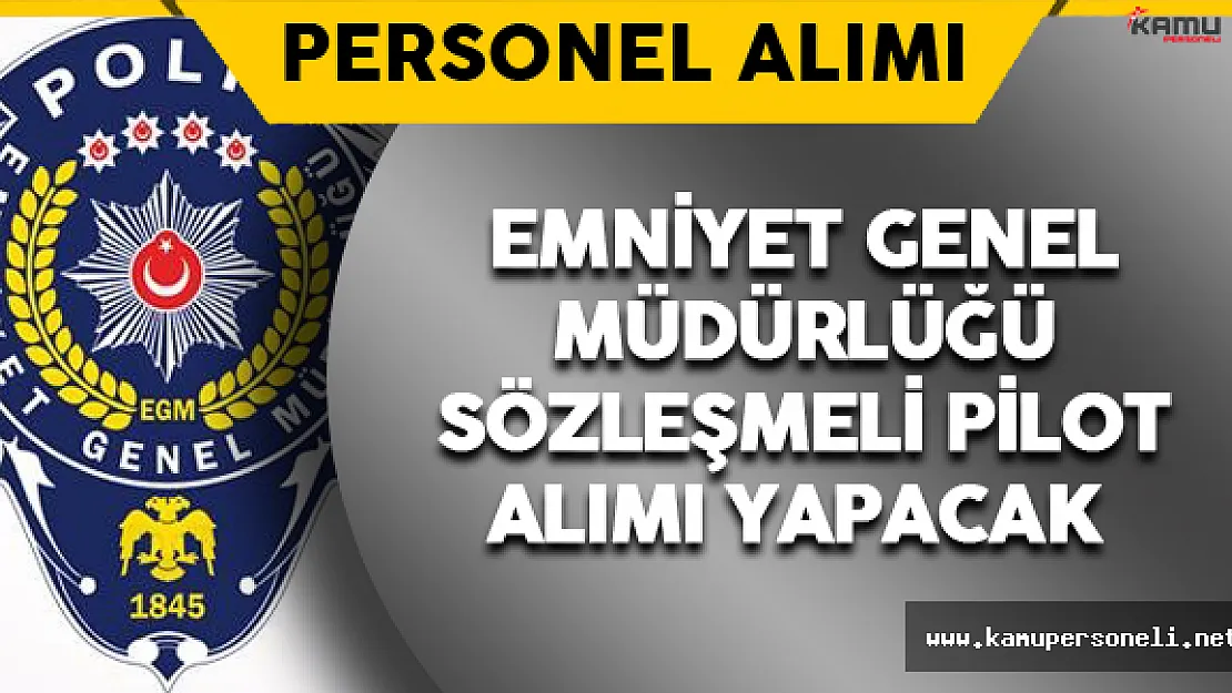 Emniyet Genel Müdürlüğü Sözleşmeli Pilot Alımı Yapıyor !