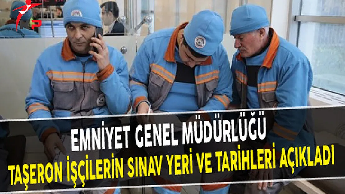 Emniyet Genel Müdürlüğü Taşeron İşçilerin Sınav Yeri ve Tarihleri Açıkladı