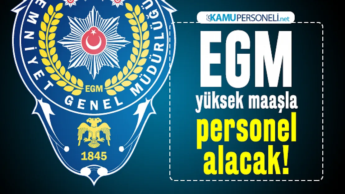Emniyet Genel Müdürlüğü yüksek maaşla personel alacak!