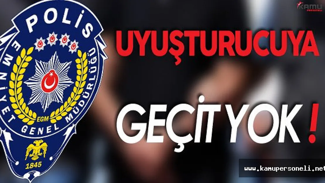 Emniyet Genel Müdürlüğü Zehir Tacirlerine Göz Açtırmıyor