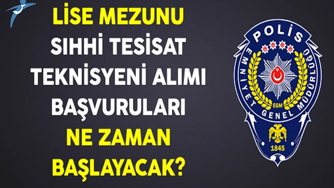 Emniyet Genel Müdürlüğü(EGM) Sıhhi Tesisat Teknisyeni Başvuruları Ne Zaman Başlayacak?