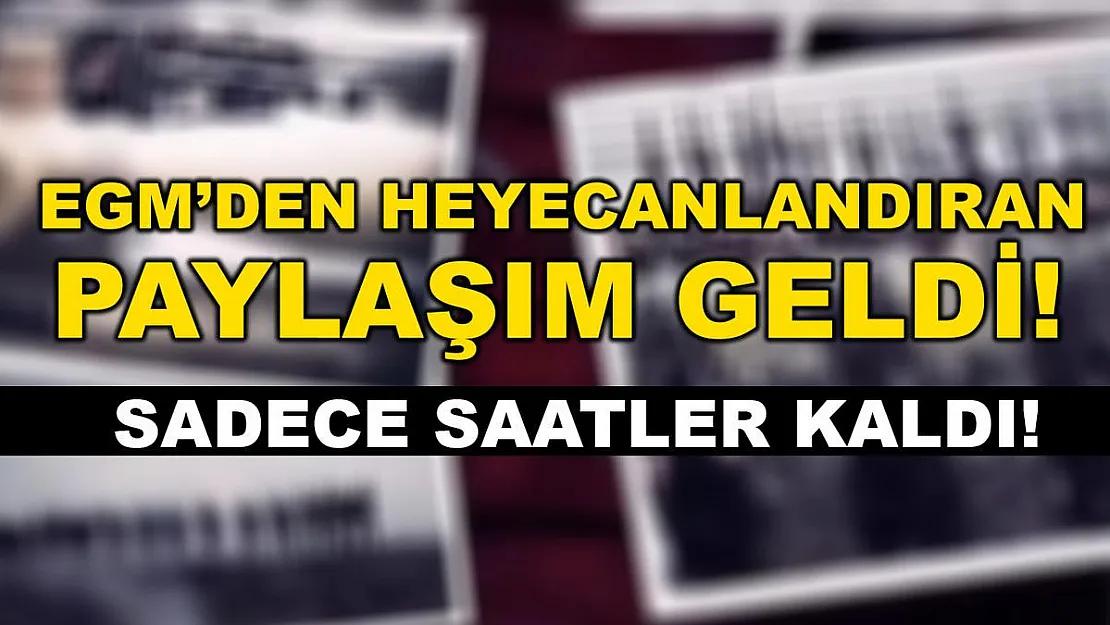 Emniyet Genel Müdürlüğü'nden herkesi heyecanlandıran paylaşım! Sadece saatler kaldı!