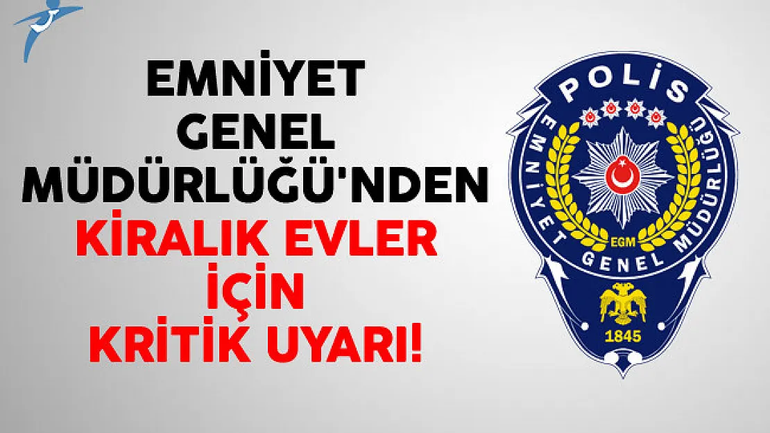 Emniyet Genel Müdürlüğü'nden Kiralık Evler İçin Kritik Uyarı!