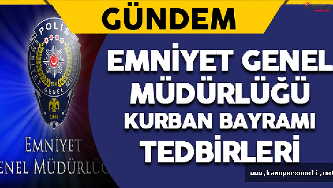 Emniyet Genel Müdürlüğü'nden Kurban Bayramı Tedbirleri