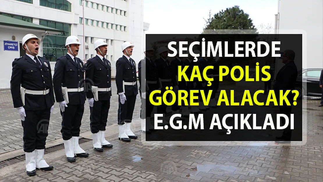 Emniyet Genel Müdürü Celal Uzunkaya, yerel seçimlerde görev alacak polis sayısını açıkladı!.